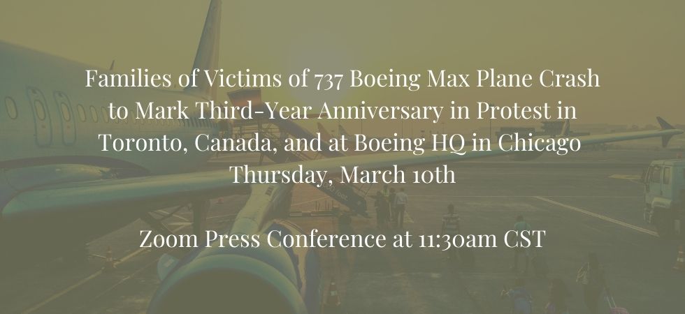 Families of Victims of 737 Boeing Max Plane Crash to Mark Third-Year Anniversary in Protest in Toronto, Canada, and at Boeing HQ in Chicago Thursday March 10th -- Zoom Press Conference to Follow