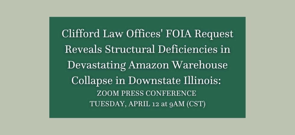 Clifford Law Offices’ FOIA Request Reveals Structural Deficiencies in Devastating Amazon Warehouse Collapse in Downstate Illinois: CASCIATO SPEAKS AT ZOOM PRESS CONFERENCE TUESDAY 9 A.M. (CST)