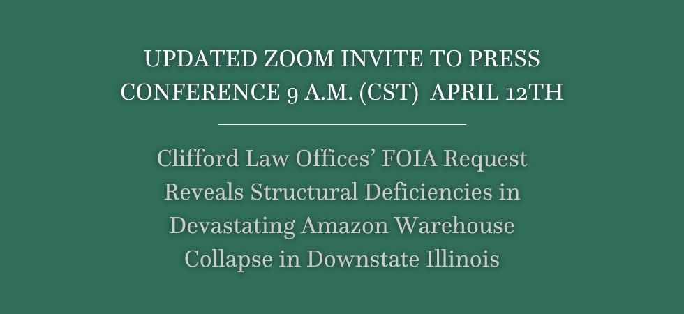 UPDATED ZOOM INVITE: APRIL 12TH 9 A.M. (CST) PRESS CONFERENCE  Clifford Law Offices’ FOIA Request Reveals Structural Deficiencies in Devastating Amazon Warehouse Collapse in Downstate Illinois