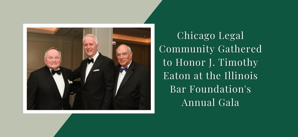 Chicago Legal Community Gathered to Honor J. Timothy Eaton at the Illinois Bar Foundation’s Annual Gala