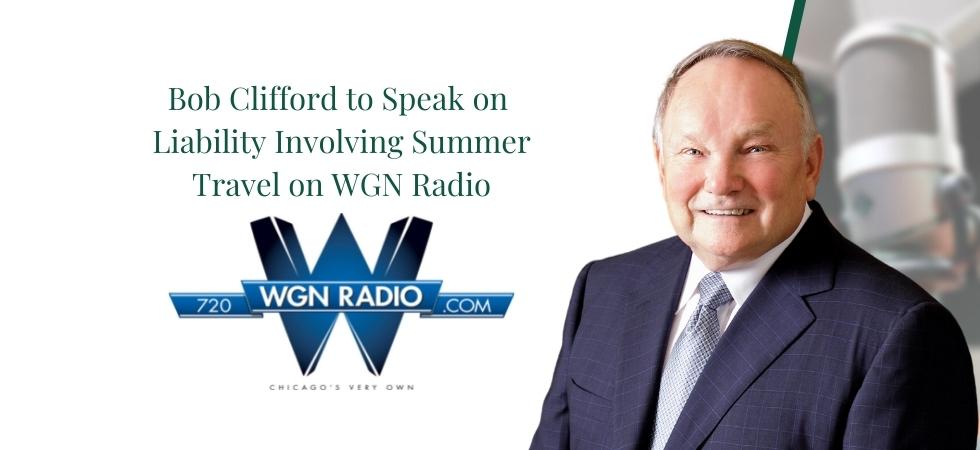 Bob Clifford to Speak on Liability Involving Summer Travel on WGN Radio