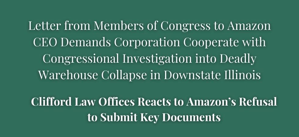 Letter from Members of Congress to Amazon CEO Demands Corporation Cooperate with Congressional Investigation into Deadly Warehouse Collapse in Downstate Illinois; Clifford Law Offices Reacts to Amazon’s Refusal to Submit Key Documents