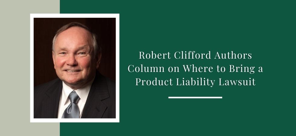 Robert A. Clifford Authors Column on Where to Bring a Product Liability Lawsuit