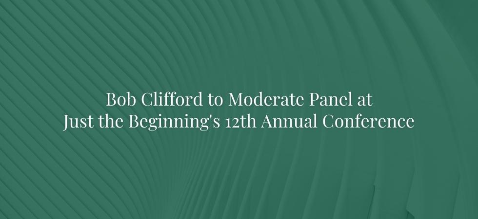 Bob Clifford to Moderate Panel at Just the Beginning 12th Annual Conference Friday