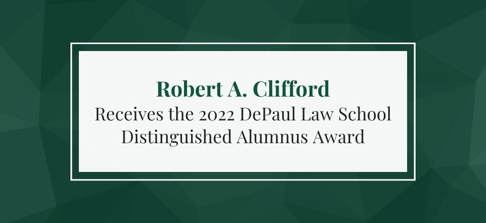 Robert A. Clifford Receives the 2022 DePaul Law School Distinguished Alumnus Award
