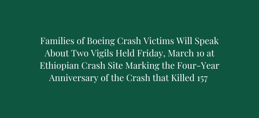 Families of Boeing Crash Victims Will Speak About Two Vigils Held This Morning at Ethiopian Crash Site Marking the Four-Year March 10 Anniversary of the Crash that Killed 157 