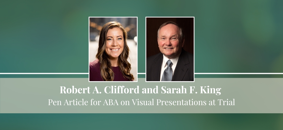 Bob Clifford and Sarah King Pen Article for ABA on Visual Presentations at Trial