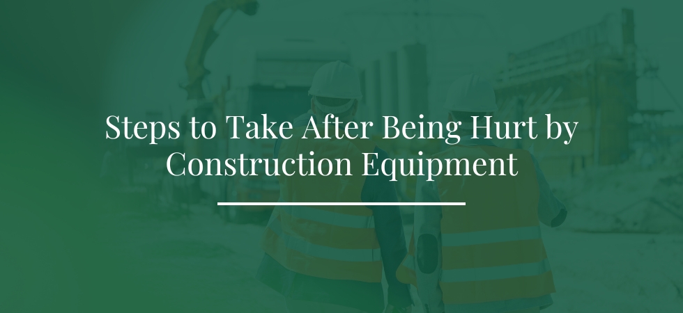 Steps to take after being hurt by construction equipment