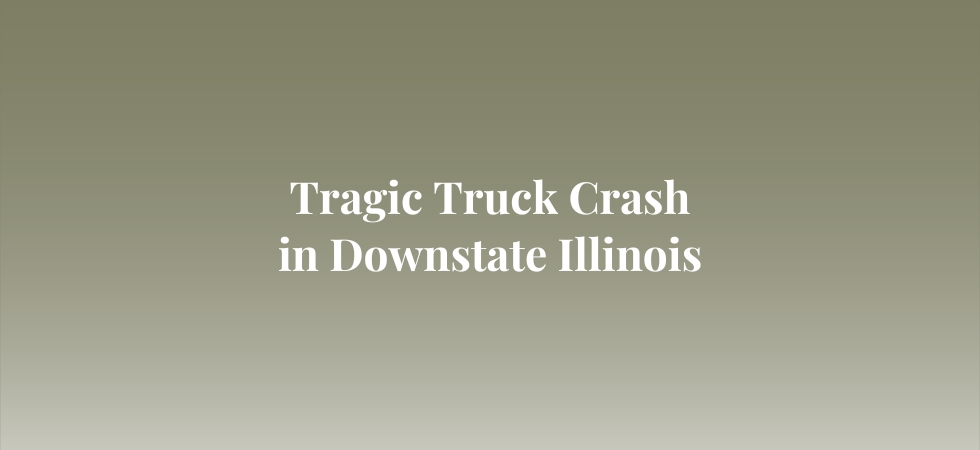 Tragic Truck Crash in Downstate Illinois