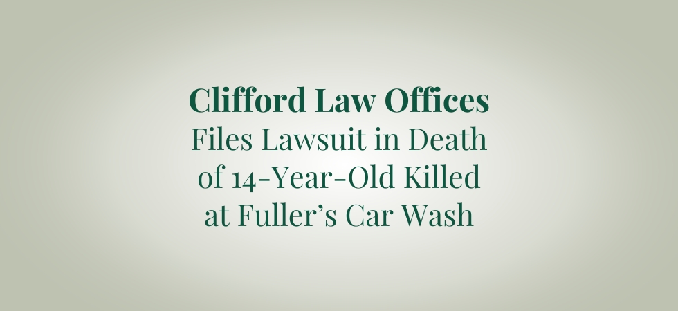 Clifford Law Offices Files Lawsuit in Death of 14 Year Old Killed at Fuller’s Car Wash