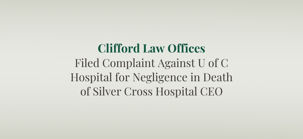Clifford Law Offices Filed Complaint Against U of C Hospital for Negligence in Death of Silver Cross Hospital CEO