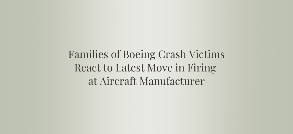 Families of Boeing Crash Victims React to Latest Move in Firing at Aircraft Manufacturer