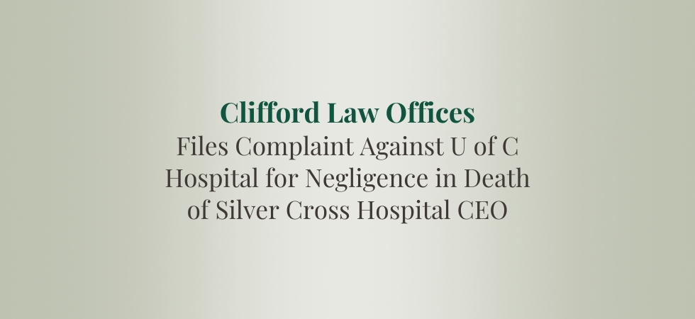 Clifford Law Offices Files Complaint Against U of C Hospital for Negligence in Death of Silver Cross Hospital CEO