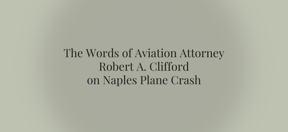 The Words of Aviation Attorney Robert A Clifford on Naples Plane Crash