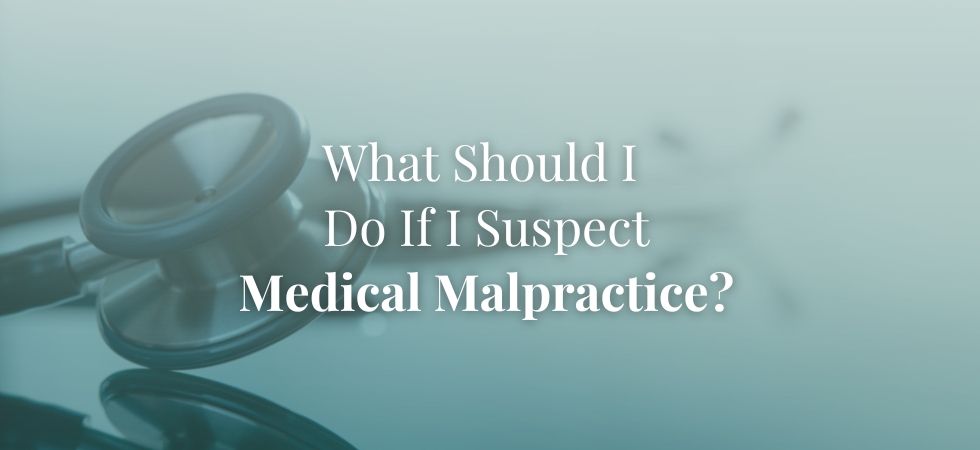 What Should I Do If I Suspect Medical Malpractice