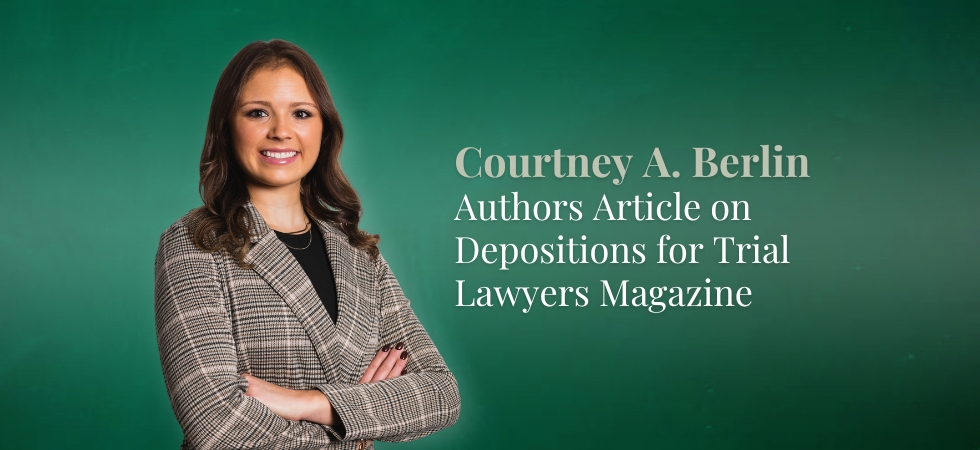 Courtney Berlin Authors Article for Trial Lawyers Magazine on Depositions