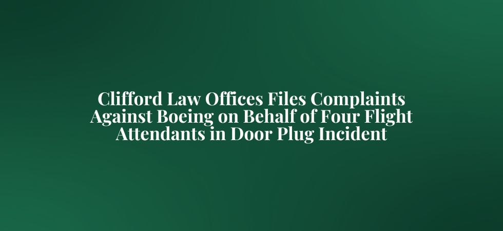 Clifford Law Offices Files Complaints Against Boeing on Behalf of Four Flight Attendants in Door Plug Incident