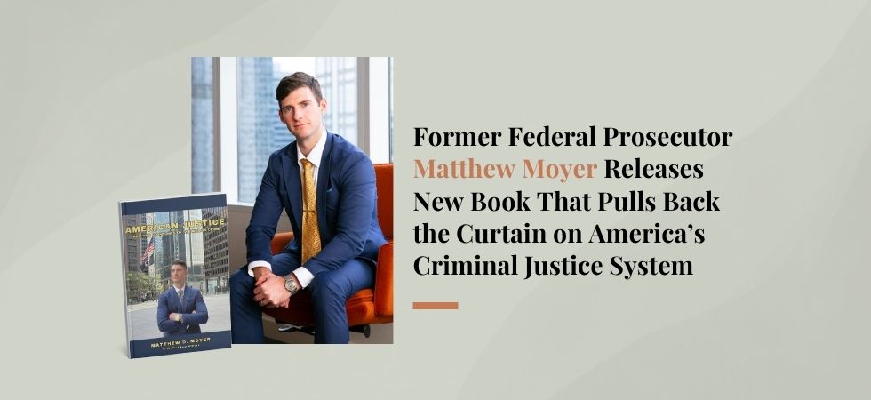 Former Federal Prosecutor Matthew Moyer Releases New Book That Pulls Back the Curtain on America’s Criminal Justice System