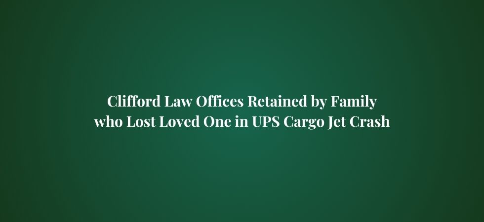 Clifford Law Offices Retained by Family who Lost Loved One in UPS Cargo Jet Crash