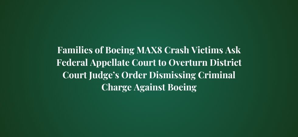 Families of Boeing MAX 8 Crash Victims Ask Federal Appellate Court to Overturn District Court Judge’s Order Dismissing Criminal Charge Against Boeing