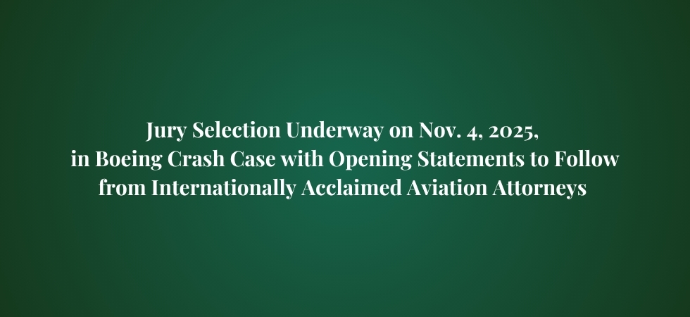 Jury Selection Underway on Nov. 4, 2025, in Boeing Crash Case with Opening Statements to Follow from Internationally Acclaimed Aviation Attorneys