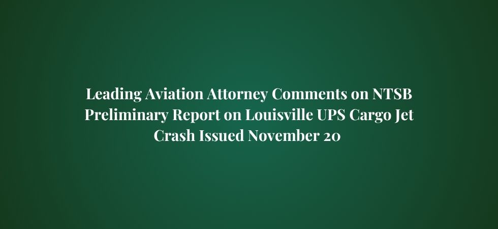 Leading Aviation Attorney Comments on NTSB Preliminary Report Issued Nov. 20 on Louisville UPS Cargo Jet Crash