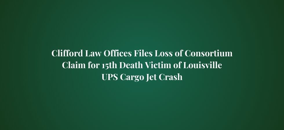 Clifford Law Offices Files Loss of Consortium Claim for 15th Death Victim of Louisville UPS Cargo Jet Crash