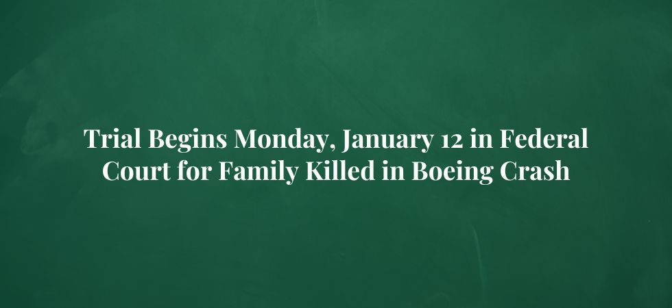 Trial Begins Monday January 12 in Federal Court for Family Killed in Boeing Crash
