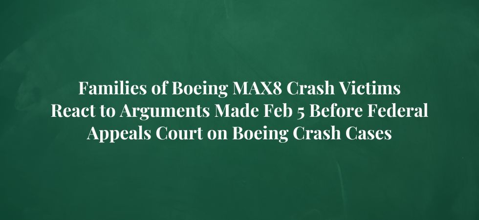 Families of Boeing MAX8 Crash Victims React to Arguments on Feb 5 Before Federal Appeals Court on Boeing Crash Cases