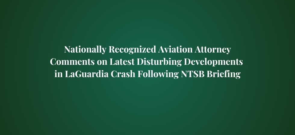 Nationally Recognized Aviation Attorney Comments on Latest Disturbing Developments in LaGuardia Crash Following NTSB Briefing