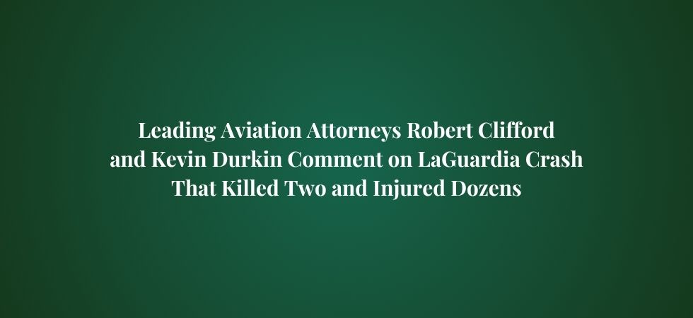 Leading Aviation Attorneys Robert Clifford and Kevin Durkin Comment on LaGuardia Crash That Killed Two and Injured Dozens