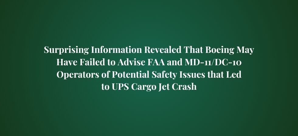 Surprising Information Revealed That Boeing May Have Failed to Advise FAA and MD-11/DC-10 Operators of Potential Safety Issues that Led to UPS Cargo Jet Crash
