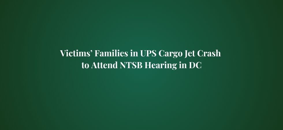Victims’ Families in UPS Cargo Jet Crash to Attend NTSB Hearing in DC