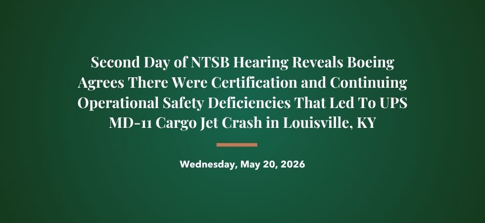 Second Day of NTSB Hearing Reveals Boeing Agrees There Were Certification and Continuing Operational Safety Deficiencies That Led To UPS MD-11 Cargo Jet Crash in Louisville, KY